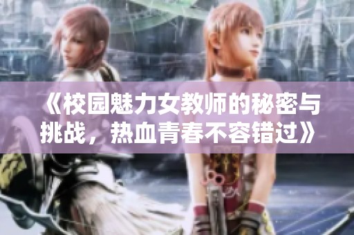 《校园魅力女教师的秘密与挑战，热血青春不容错过》