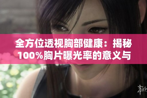 全方位透视胸部健康：揭秘100%胸片曝光率的意义与影响