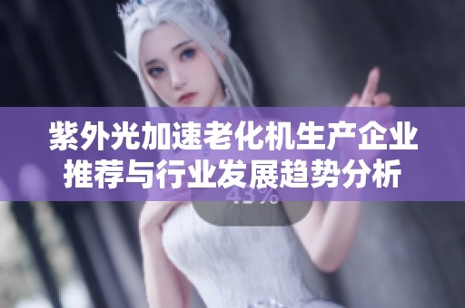 紫外光加速老化机生产企业推荐与行业发展趋势分析