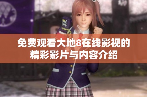 免费观看大地8在线影视的精彩影片与内容介绍