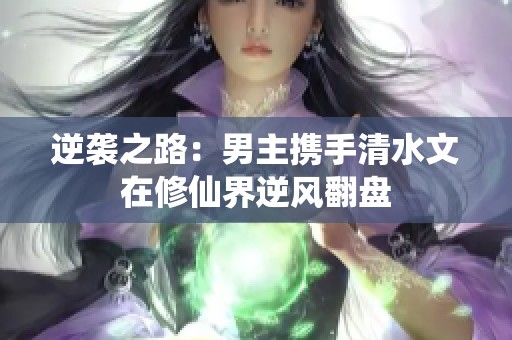 逆袭之路：男主携手清水文在修仙界逆风翻盘