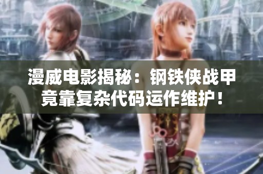 漫威电影揭秘：钢铁侠战甲竟靠复杂代码运作维护！