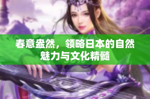 春意盎然，领略日本的自然魅力与文化精髓