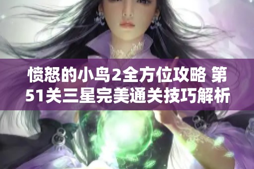 愤怒的小鸟2全方位攻略 第51关三星完美通关技巧解析