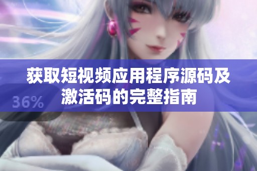 获取短视频应用程序源码及激活码的完整指南