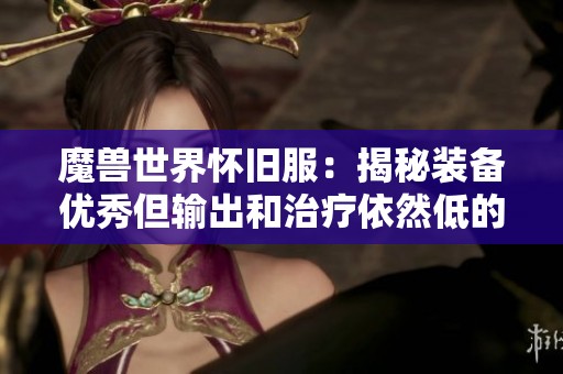 魔兽世界怀旧服：揭秘装备优秀但输出和治疗依然低的原因