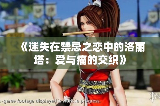 《迷失在禁忌之恋中的洛丽塔：爱与痛的交织》