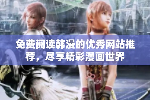 免费阅读韩漫的优秀网站推荐，尽享精彩漫画世界