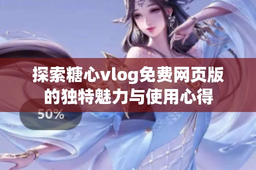 探索糖心vlog免费网页版的独特魅力与使用心得