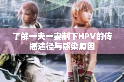 了解一夫一妻制下HPV的传播途径与感染原因