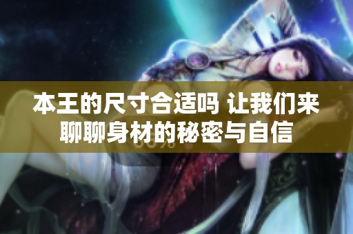 本王的尺寸合适吗 让我们来聊聊身材的秘密与自信