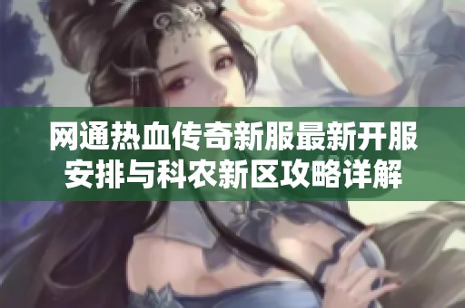网通热血传奇新服最新开服安排与科农新区攻略详解