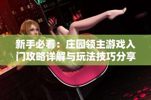 新手必看：庄园领主游戏入门攻略详解与玩法技巧分享
