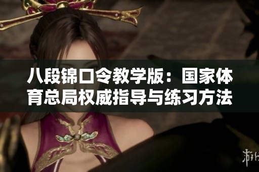 八段锦口令教学版：国家体育总局权威指导与练习方法解析