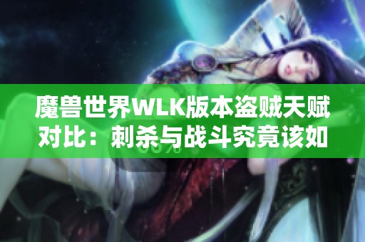 魔兽世界WLK版本盗贼天赋对比：刺杀与战斗究竟该如何选择