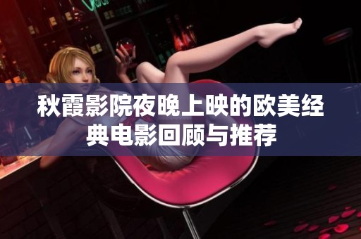 秋霞影院夜晚上映的欧美经典电影回顾与推荐