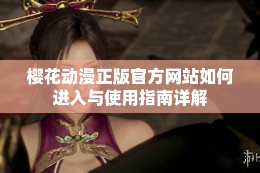 樱花动漫正版官方网站如何进入与使用指南详解
