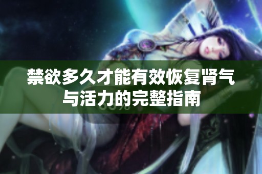 禁欲多久才能有效恢复肾气与活力的完整指南