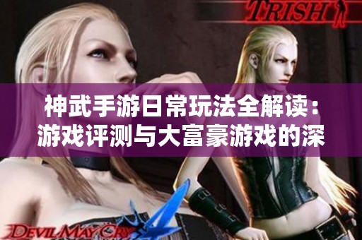 神武手游日常玩法全解读：游戏评测与大富豪游戏的深度分析