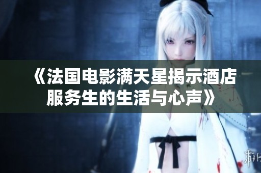 《法国电影满天星揭示酒店服务生的生活与心声》