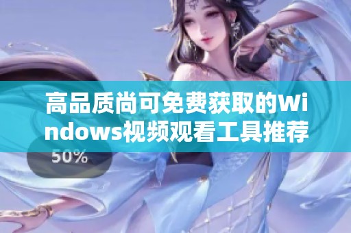 高品质尚可免费获取的Windows视频观看工具推荐