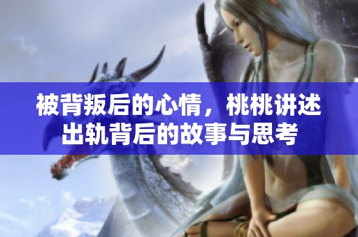 被背叛后的心情，桃桃讲述出轨背后的故事与思考