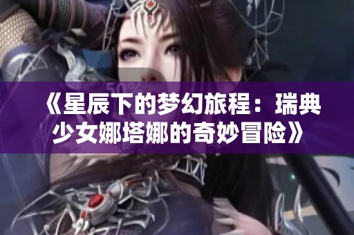 《星辰下的梦幻旅程：瑞典少女娜塔娜的奇妙冒险》
