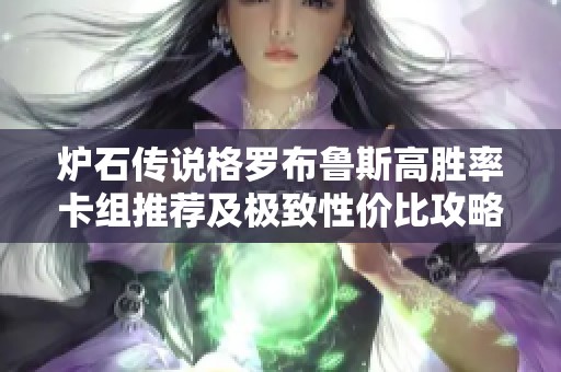 炉石传说格罗布鲁斯高胜率卡组推荐及极致性价比攻略分享