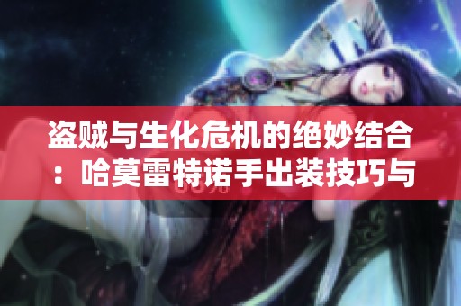 盗贼与生化危机的绝妙结合：哈莫雷特诺手出装技巧与联机攻略