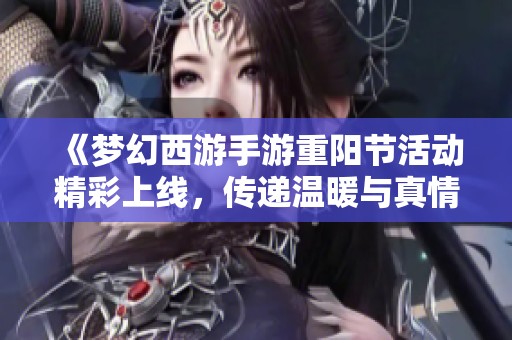 《梦幻西游手游重阳节活动精彩上线，传递温暖与真情》