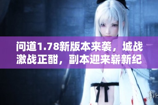 问道1.78新版本来袭，城战激战正酣，副本迎来崭新纪元！