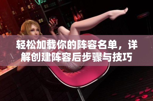 轻松加载你的阵容名单，详解创建阵容后步骤与技巧