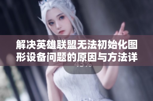 解决英雄联盟无法初始化图形设备问题的原因与方法详解