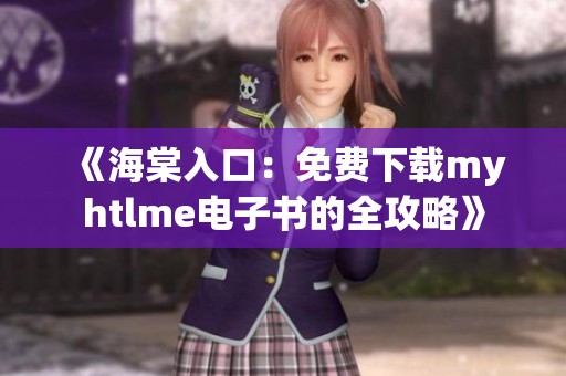 《海棠入口：免费下载myhtlme电子书的全攻略》