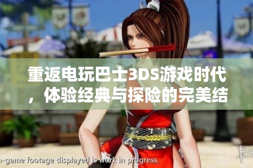 重返电玩巴士3DS游戏时代，体验经典与探险的完美结合