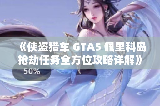 《侠盗猎车 GTA5 佩里科岛抢劫任务全方位攻略详解》