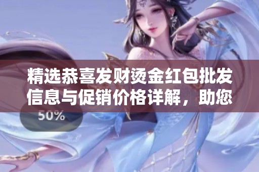 精选恭喜发财烫金红包批发信息与促销价格详解，助您过个富贵新年