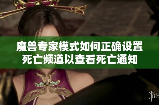 魔兽专家模式如何正确设置死亡频道以查看死亡通知