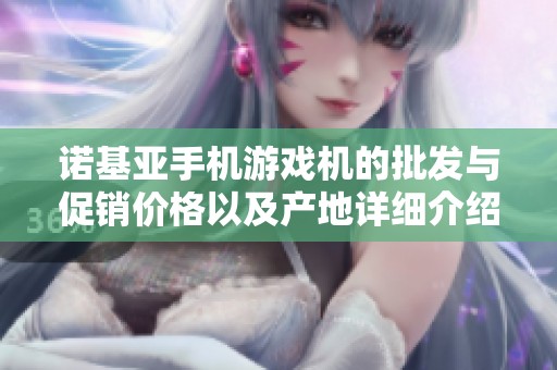 诺基亚手机游戏机的批发与促销价格以及产地详细介绍