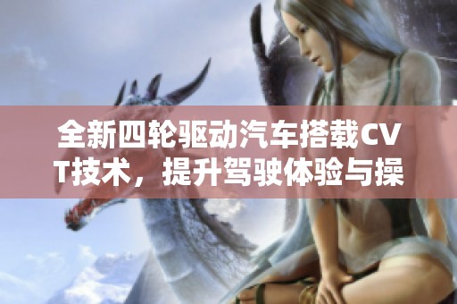 全新四轮驱动汽车搭载CVT技术，提升驾驶体验与操控性