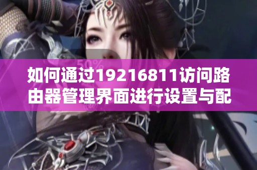 如何通过19216811访问路由器管理界面进行设置与配置