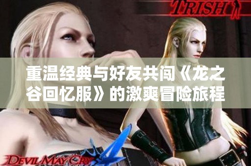 重温经典与好友共闯《龙之谷回忆服》的激爽冒险旅程