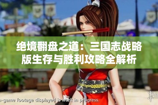 绝境翻盘之道：三国志战略版生存与胜利攻略全解析