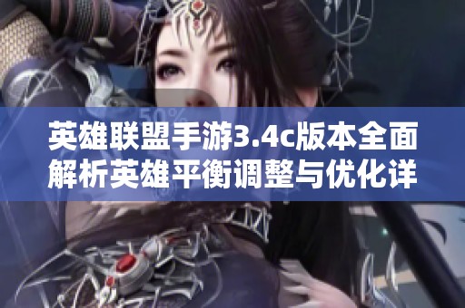 英雄联盟手游3.4c版本全面解析英雄平衡调整与优化详述