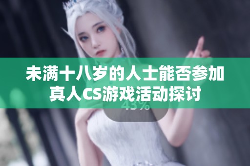 未满十八岁的人士能否参加真人CS游戏活动探讨
