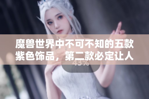 魔兽世界中不可不知的五款紫色饰品，第二款必定让人想起DKP清