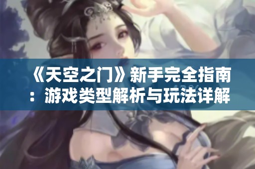 《天空之门》新手完全指南：游戏类型解析与玩法详解攻略