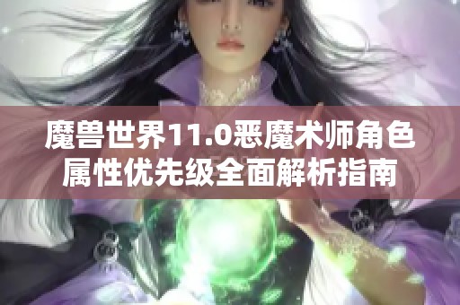 魔兽世界11.0恶魔术师角色属性优先级全面解析指南