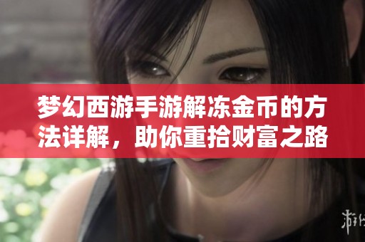 梦幻西游手游解冻金币的方法详解，助你重拾财富之路