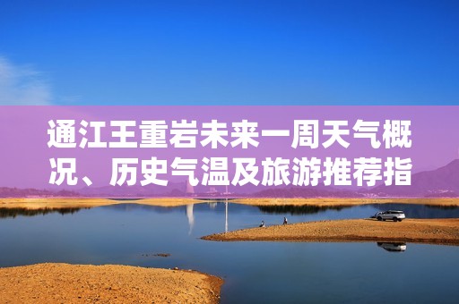 通江王重岩未来一周天气概况、历史气温及旅游推荐指南